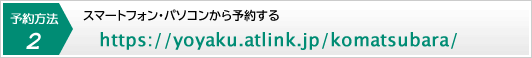 \@2DX}[gtHEp\R\񂷂Bhttps://yoyaku.atlink.jp/komatsubara/